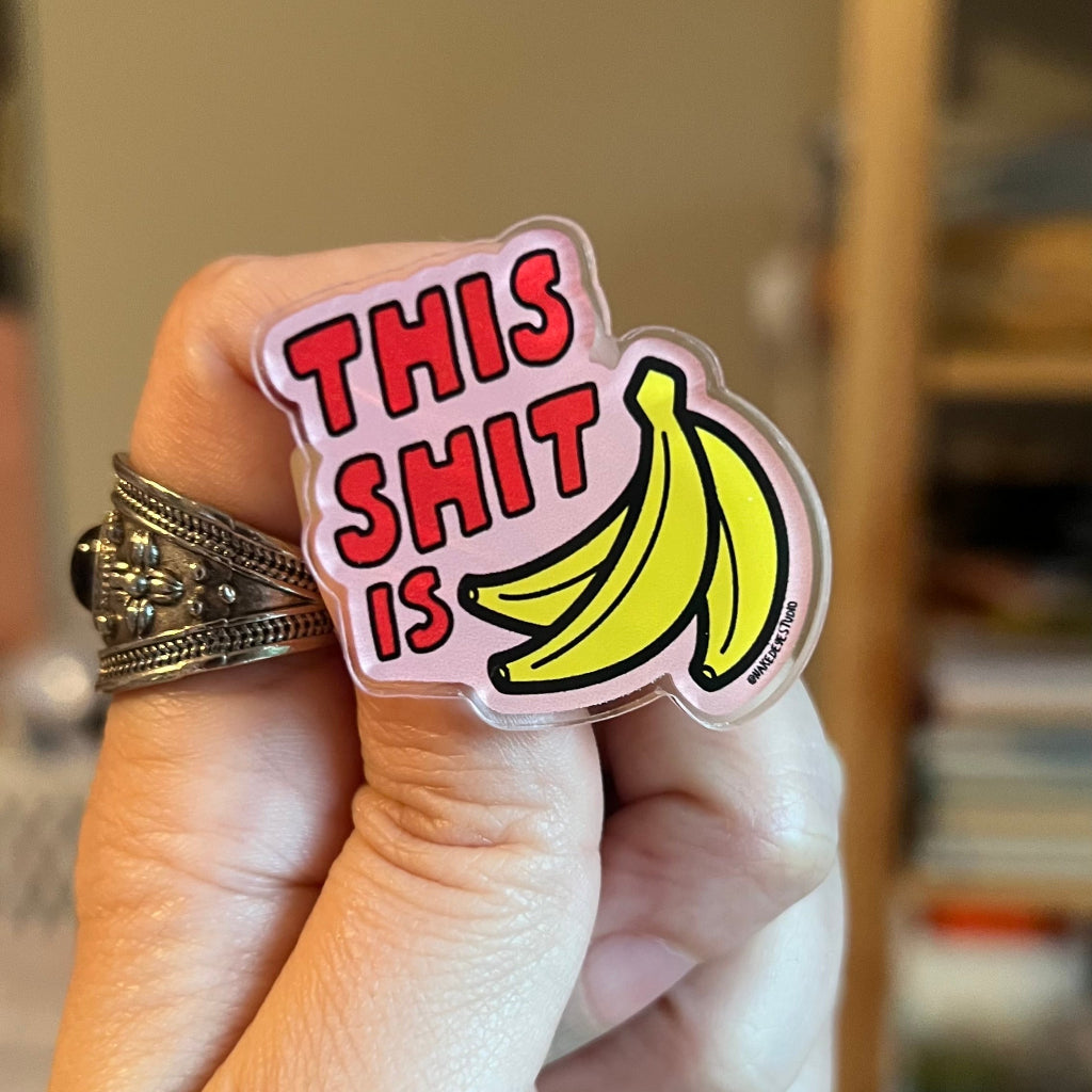 This Shit is Bananas Acrylic Pin